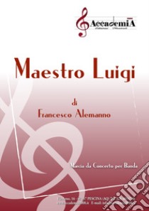 Maestro Luigi. Marcia da concerto per banda. Spartito libro di Alemanno Francesco