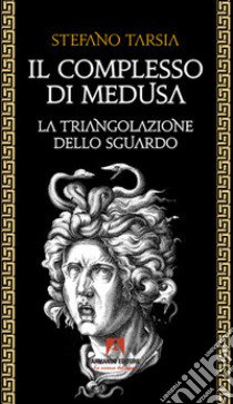 Il complesso di Medusa. La triangolazione dello sguardo libro di Tarsia Stefano