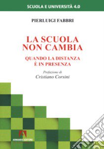 La scuola non cambia. Quando la distanza è in presenza libro di Fabbri Pierluigi