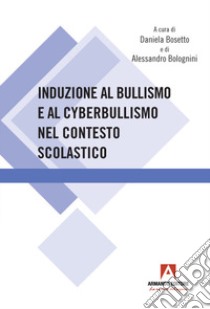 Induzione al bullismo e al cyberbullismo libro di Bolognini A. (cur.); Bosetto D. (cur.)