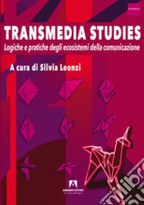 Transmedia studies. Logiche e pratiche degli ecosistemi della comunicazione libro di Leonzi S. (cur.)