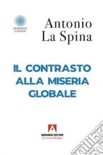 Il contrasto alla miseria globale libro di La Spina Antonio