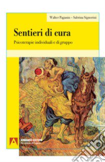 Sentieri di cura. Psicoterapie individuali e di gruppo libro di Paganin Walter; Signorini Sabrina