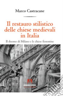 Il restauro stilistico delle chiese medievali in Italia libro di Castracane Marco