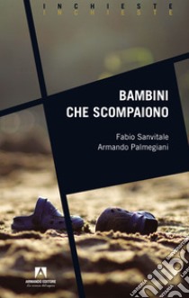 Bambini che scompaiono libro di Sanvitale Fabio; Palmegiani Armando