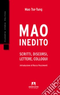 Mao inedito. Scritti, discorsi, lettere, colloqui (1949-1971) libro di Mao Tse-tung