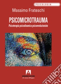 Psicomicrotrauma. Psicoterapia psicodinamica psicoevoluzionista libro di Frateschi Massimo