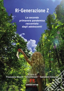 Ri-generazione Z. La seconda primavera pandemica raccontata dagli adolescenti libro di Bearzi Francesco; Orezzi Erica; Colazzo Salvatore