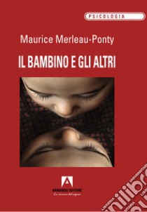 Il bambino e gli altri libro di Merleau-Ponty Maurice