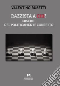 Razzista a chi? Miserie del politicamente corretto libro di Rubetti Valentino