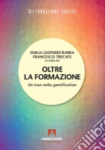 Oltre la formazione. Un tour nella gamification libro di Leopardi Barra E. (cur.); Trecate F. (cur.)