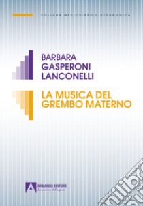 La musica del grembo materno libro di Gasperoni Lanconelli Barbara