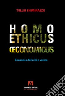 Homo ethicus economicus. Economia, felicità e valore libro di Chiminazzo Tullio