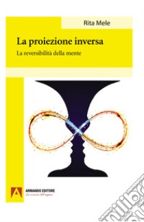 La proiezione inversa. La reversibilità della mente libro di Mele Rita