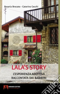 Lala's story. L'esperienza adottiva raccontata dai bambini libro di Brocato Rosaria; Cecchi Caterina