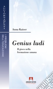 Genius ludi. Il gioco nella formazione umana libro di Kaiser Anna