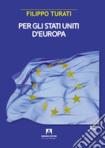 Per gli Stati Uniti d'Europa libro di Turati Filippo