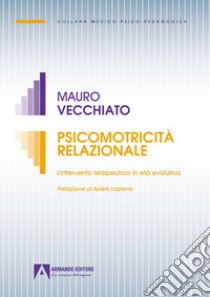 Psicomotricità relazionale. L'intervento terapeutico in età evolutiva libro di Vecchiato Mauro