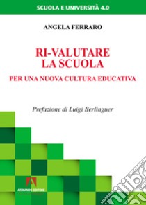 Ri-valutare la scuola. Per una nuova cultura educativa libro di Ferraro Angela