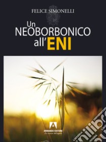 Un neoborbonico all'Eni libro di Simonelli Felice