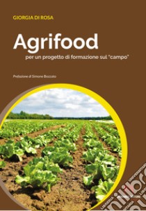 Agrifood per un progetto di formazione sul «campo» libro di Di Rosa Giorgia