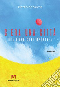 C'era una città. Una fiaba contemporanea libro di De Santis Pietro