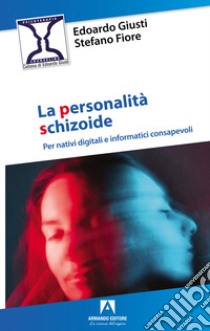 Personalità schizoide. Per nativi digitali e informatici consapevoli libro di Giusti Edoardo; Fiore Stefano