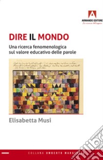 Dire il mondo. Una ricerca fenomenologica sul valore educativo delle parole libro di Musi Elisabetta