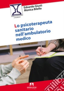 Lo psicoterapeuta sanitario nell'ambulatorio medico libro di Giusti Edoardo; Bilello Monica