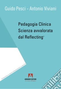 Pedagogia clinica. Scienza avvalorata dal Reflecting® libro di Pesci Guido; Viviani Antonio