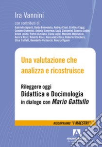 Una valutazione che analizza e ricostruisce. Rileggere oggi «Didattica e docimologia» in dialogo con Mario Gattullo libro di Vannini Ira