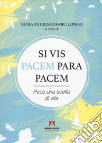 Si vis pacem para pacem. Pace una scelta di vita. Con QR Code libro di Di Cristofaro Longo G. (cur.)