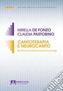 Cantoterapia e neurocanto. Dal biocanto al bioneurocanto funzionale libro di De Fonzo Mirella; Pastorino Claudia