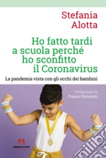 Ho fatto tardi a scuola perché ho sconfitto il Coronavirus libro di Alotta Stefania