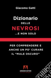 Dizionario delle nevrosi... e non solo. Per comprendere e anche un po' curare il «male oscuro» libro di Gatti Giacomo