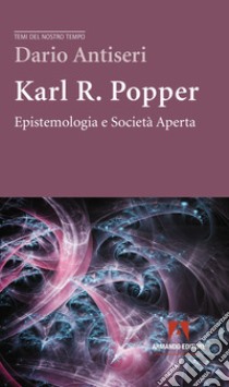 Karl R. Popper. Epistemologia e società aperta libro di Antiseri Dario