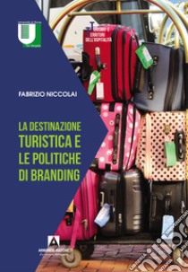 La destinazione turistica e le politiche di branding libro di Niccolai Fabrizio