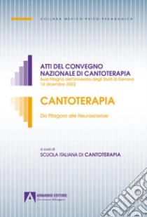 Cantoterapia. Da Pitagora alle Neuroscienze. Atti del convegno nazionale di cantoterapia (Aula Magna dell'Università degli Studi di Genova 16 dicembre 2022) libro di Pastorino Claudia; De Fonzo Mirella; Yakubovich Alla; Vio A. (cur.); Matera P. (cur.); Spinoglio S. (cur.)