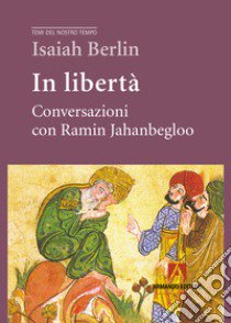 In libertà. Conversazioni con Ramin Jahanbegloo libro di Berlin Isaiah