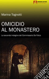 Omicidio al monastero. La seconda indagine del Commissario De Falco libro di Tognotti Marina