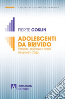 Adolescenti da brivido. Problemi, devianze e incubi dei giovani d'oggi libro di Coslin Pierre G.