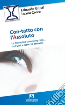 Con-tatto con l'assoluto. La finitudine come angoscia... dell'unica certezza eterna libro di Giusti Edoardo; Croce Luana