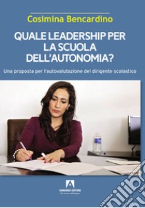 Quale leadership per la scuola dell'autonomia? libro di Bencardino Cosimina