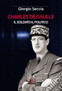 Charles de Gaulle. Il soldato il politico libro di Seccia Giorgio