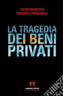 La tragedia dei beni privati libro di Maresca Silvio; Vernarelli Federico