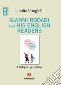 Gianni Rodari and his English readers. A dialogical perspective libro di Alborghetti Claudia