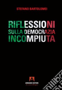 Riflessioni sulla democrazia incompiuta libro di Bartolomei Stefano