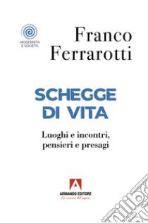 Schegge di vita. Luoghi e incontri, pensieri e presagi libro di Ferrarotti Franco