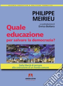 Quale educazione per salvare la democrazia? Dalla libertà di pensare alla costruzione di un mondo comune libro di Meirieu Philippe; Bottero E. (cur.)