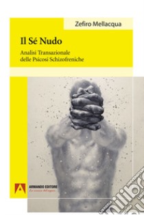 Il sé nudo: Analisi transazionale delle psicosi schizofreniche libro di Mellacqua Zefiro